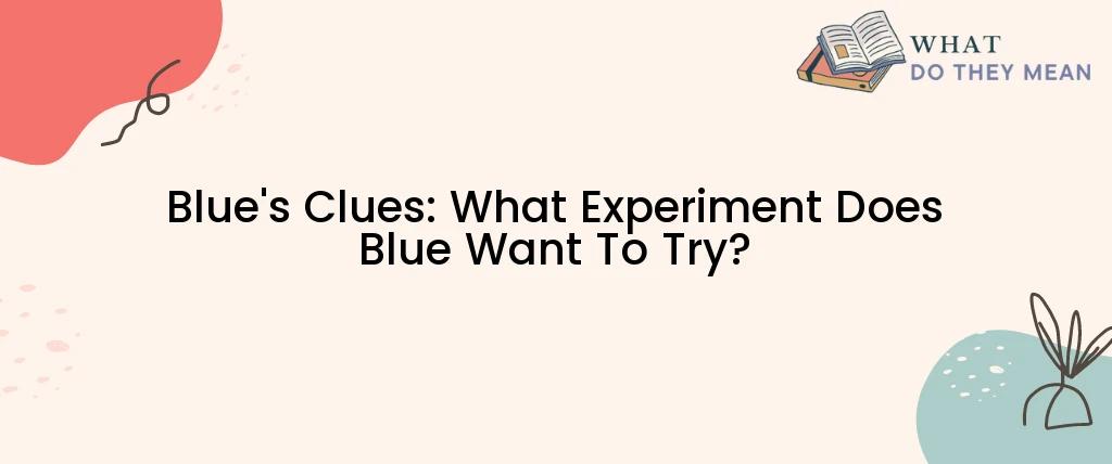 Blue's Clues: What Experiment Does Blue Want To Try?