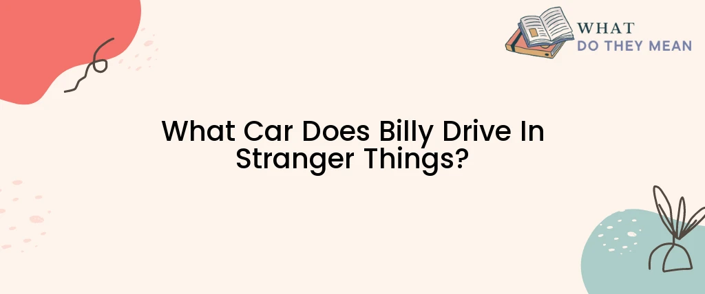 What Car Does Billy Drive In Stranger Things?