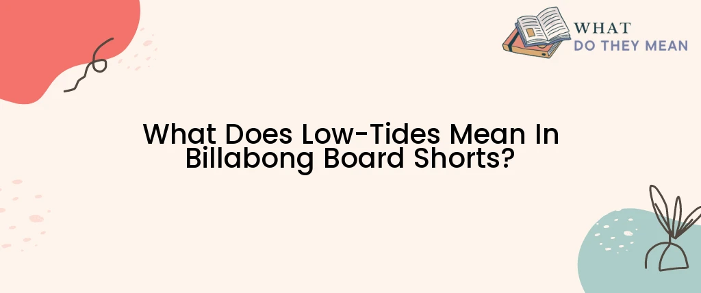 What Does Low-Tides Mean In Billabong Board Shorts?