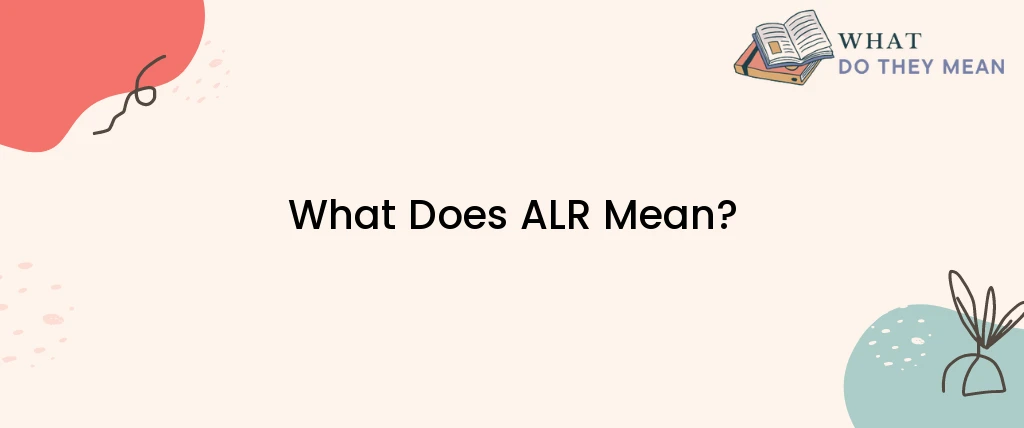What Does ALR Mean?
