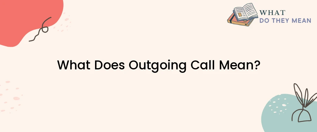 What Does Outgoing Call Mean?