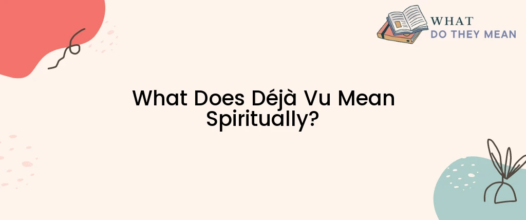 What Does Déjà Vu Mean Spiritually?