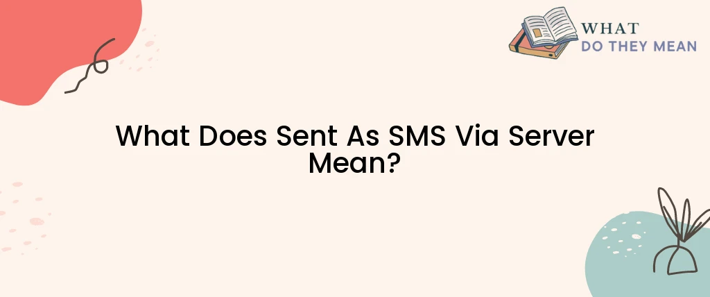 What Does Sent As SMS Via Server Mean?